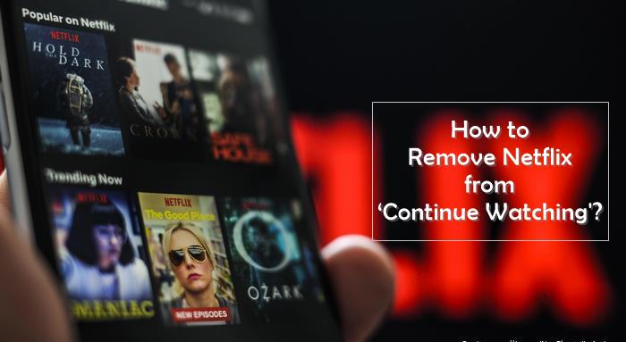 How to Remove Netflix from ‘Continue Watching' On Phone & TV?