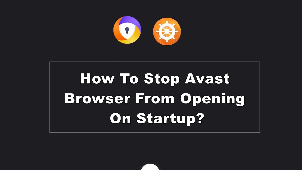 how to Stop avast browser from opening on startup