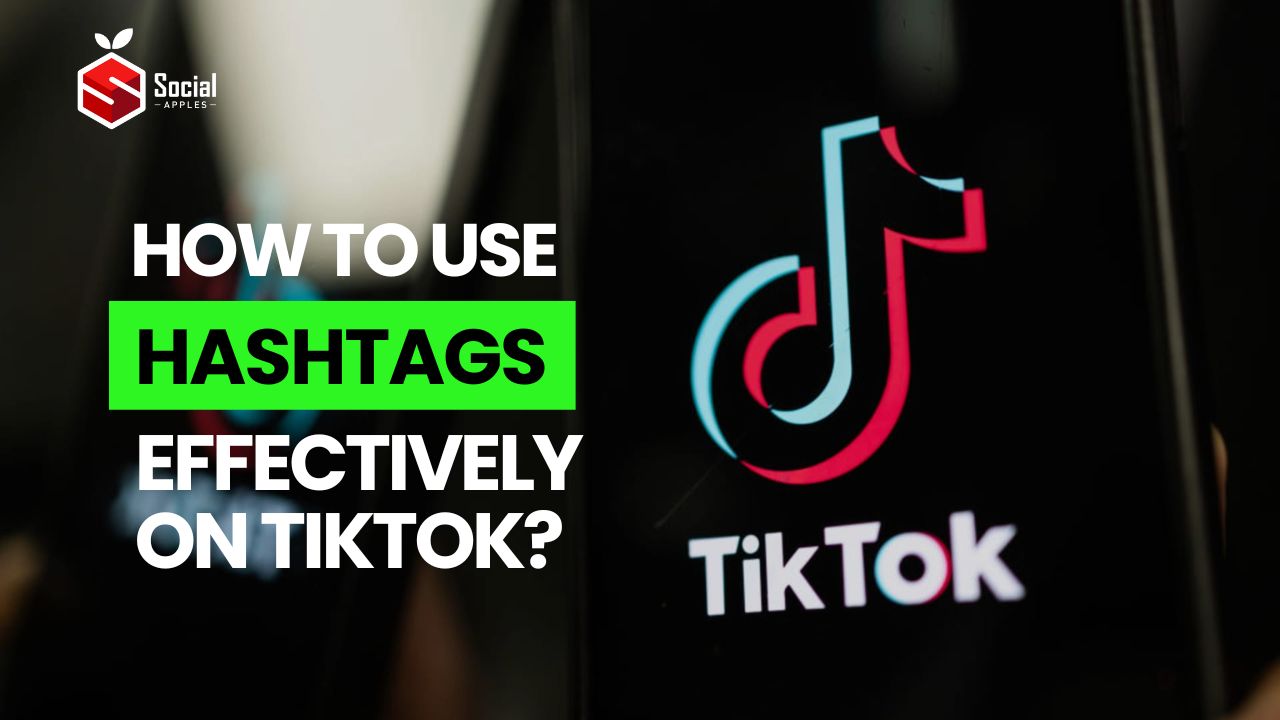 How to Use Hashtags Effectively on TikTok