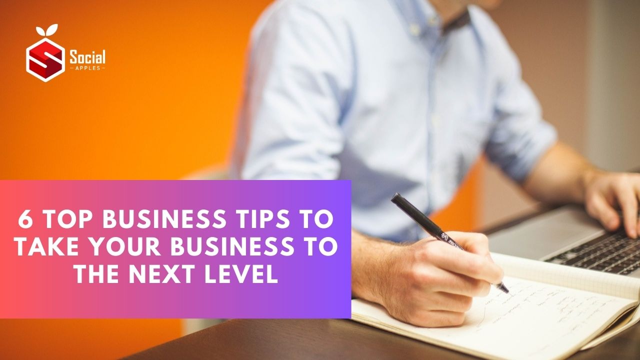 6 Top Business Tips to Take Your Business to the Next Level