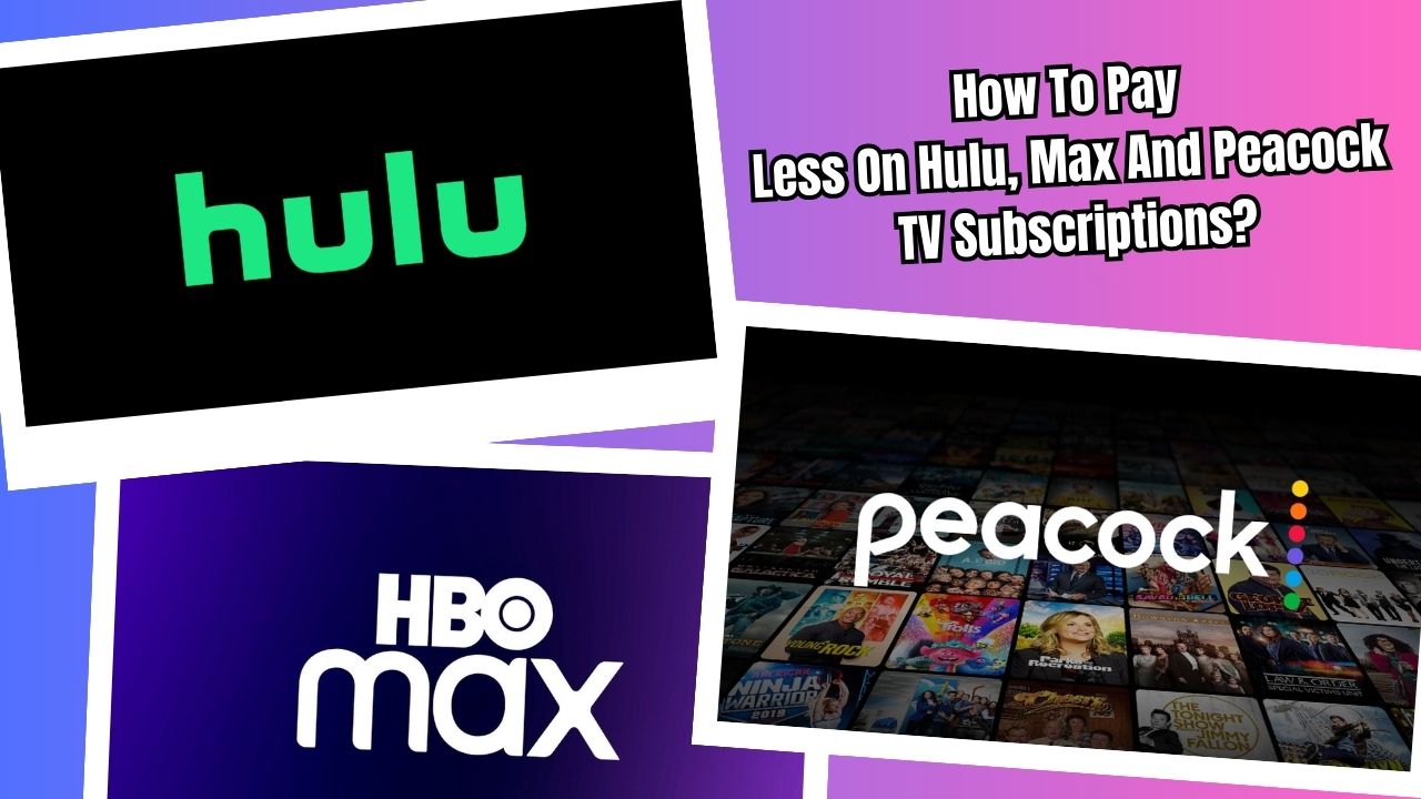 How To Pay Less On Hulu, Max And Peacock TV Subscriptions?